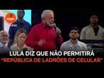 Lula diz que não permitirá “república de ladrões de celular”