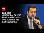 Castro pede a deputados que alterem PEC da Segurança e emendas para o Rio | CNN 360°