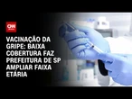 Prefeitura de São Paulo amplia faixa etária de vacinação da gripe | CNN PRIME TIME