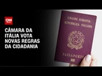 Cidadania italiana: Câmara vota novas regras nesta terça-feira (20) | CNN NOVO DIA