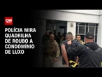 Operação mira quadrilha ligada ao PCC especializada em roubo de condomínio | BASTIDORES CNN