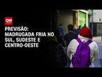 Previsão do Tempo: Sul, Sudeste e Centro-Oeste têm madrugada fria | AGORA CNN