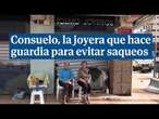 Consuelo, la joyera que hace guardia 24 horas contra los saqueos: 