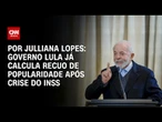 Análise: Governo Lula já prevê queda em popularidade nas pesquisas após crise do INSS | CNN ARENA