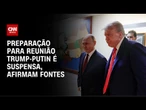 Fontes afirmam que preparação para reunião Trump-Putin é suspensa | CNN 360º