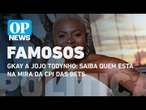 De Gkay a Jojo Todynho: Saiba quem são os famosos na mira da CPI das Bets l O POVO News
