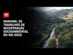 Mariana: os trabalhos de recuperação socioambiental do Rio Doce | CNN PRIME TIME