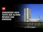 Congresso vota projeto que altera regras das emendas parlamentares | BASTIDORES CNN