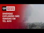 Diversas explosões são ouvidas em Tel Aviv | CNN BRASIL