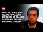 Planalto vê ação eleitoral de Claudio Castro em operação no Rio de Janeiro | CNN PRIME TIME