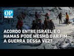 Acordo de Paz entre Israel e o Hamas pode mesmo dar fim a guerra dessa vez? | OP News