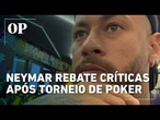 Neymar rebate críticas após torneio de Poker: 'Vai cuidar da sua vida'