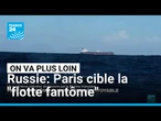 Russie: Paris cible la "flotte fantôme" • FRANCE 24