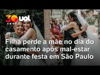 Filha perde a mãe no dia do casamento após mal-estar durante festa em São Paulo