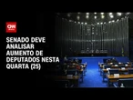 Senado deve analisar aumento de deputados federais nesta quarta (25) | CNN NOVO DIA