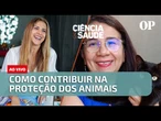 Como contribuir na proteção dos animais | Ciência & Saúde