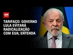 Tarifaço: Governo Lula evitará radicalização com EUA; veja análise | HORA H
