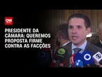 Queremos proposta firme contra as facções, diz Hugo Motta | BASTIDORES CNN