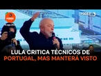 Lula reclama de técnicos portugueses, mas diz que não vai cassar visto