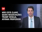 Não está claro quais negociações Trump deseja, afirma professor | WW Especial