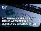 Pix entra na mira de Trump após travar estreia do WhatsApp Pay