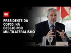 Há desejo por multilateralismo, diz presidente da COP30 | CNN 360º