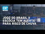 Jogo do Brasil X Escócia tem alerta para risco de chuva; técnico revela plano l O POVO NEWS