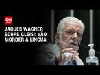 Jaques Wagner sobre Gleisi: Vão morder a língua | CNN ARENA