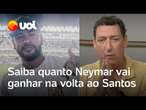 Neymar no Santos: saiba quanto o jogador vai ganhar; PVC revela valores e plano de marketing