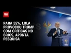 Quaest: 55% dizem que Lula provocou Trump ao criticá-lo no Brics | LIVE CNN