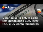 Dólar abre mês em queda, a R$ 5,02, e Bolsa cai após EUA listar PCC e CV como terroristas