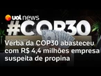 Verba da COP30 abasteceu com R$ 4,4 milhões empresa suspeita de propina, em Belém