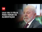 Lula vai à Itália neste sábado (11) para Fórum Mundial da Alimentação | CNN 360°