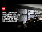 MPRJ denuncia chileno que imitou macaco para torcedor do Fluminense | AGORA CNN