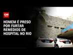 Homem é preso por furtar remédios de hospital no Rio de Janeiro | AGORA CNN