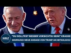 USA: "Du solltest besser vorsichtig sein!“ Krasse Warnung! Neue Ansage von Donald Trump an Netanjahu