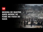 Menina de quatro anos morre de fome em Gaza em meio a crise alimentar | CNN NOVO DIA