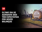 Agrishow 2025: último dia de feira tem expectativa por novos balanços | LIVE CNN