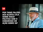 AGU alerta Lula sobre risco político com o Congresso em ação sobre IOF | BASTIDORES CNN