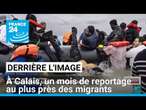 Derrière l'image : à Calais, un mois de reportage au plus près des migrants • FRANCE 24