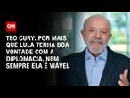 Teo Cury: Por mais que Lula tenha boa vontade com a diplomacia, nem sempre ela é viável | CNN 360°