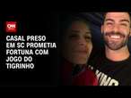 Casal preso em SC prometia fortuna com jogo do tigrinho | CNN NOVO DIA