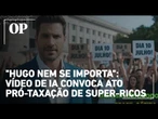 "Hugo Nem Se Importa": vídeo faz convocação para ato pró-taxação de super-ricos no próximo dia 10