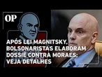 Após Lei Magnitsky, bolsonaristas elaboram dossiê contra Moraes; veja detalhes