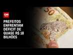 Prefeitos enfrentam déficit de quase R$ 18 bilhões | CNN ARENA