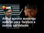 Alesp aprova aumento salarial de Tarcísio e outros servidores; governador vai ganhar quase R$ 38 mil