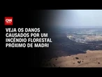 Imagens aéreas mostram devastação após incêndio florestal próximo de Madri | CNN BRASIL