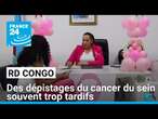 RD Congo : des dépistages du cancer du sein souvent trop tardifs • FRANCE 24