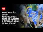 Tainá Falcão: Como adversários e aliados avaliam a situação atual de Bolsonaro | BASTIDORES CNN