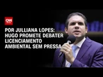 Hugo Motta promete debater licenciamento ambiental sem pressa | BASTIDORES CNN